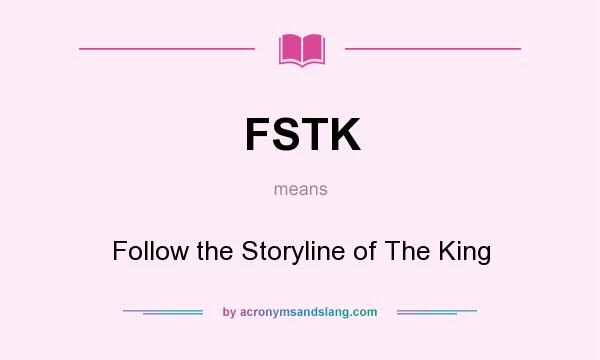 What does FSTK mean? It stands for Follow the Storyline of The King