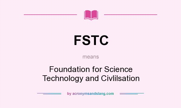 What does FSTC mean? It stands for Foundation for Science Technology and Civlilsation