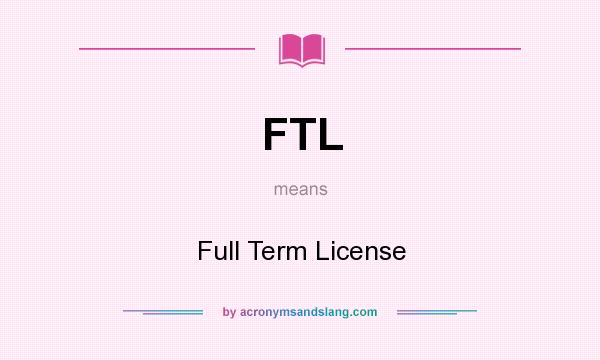 What does FTL mean? It stands for Full Term License