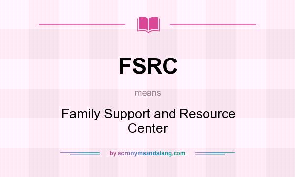 What does FSRC mean? It stands for Family Support and Resource Center