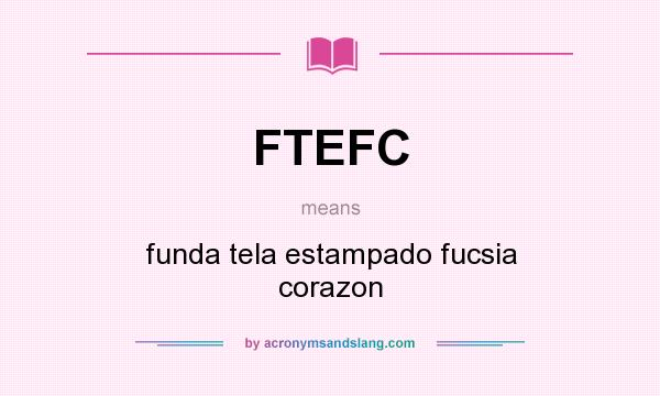What does FTEFC mean? It stands for funda tela estampado fucsia corazon