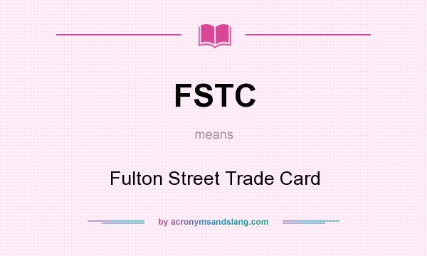 What does FSTC mean? It stands for Fulton Street Trade Card