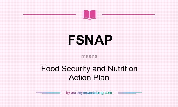 What does FSNAP mean? It stands for Food Security and Nutrition Action Plan