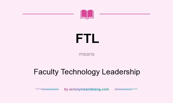What does FTL mean? It stands for Faculty Technology Leadership