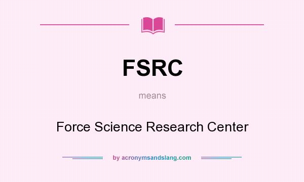 What does FSRC mean? It stands for Force Science Research Center