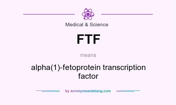 What does FTF mean? It stands for alpha(1)-fetoprotein transcription factor