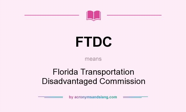 What does FTDC mean? It stands for Florida Transportation Disadvantaged Commission