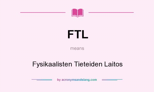 What does FTL mean? It stands for Fysikaalisten Tieteiden Laitos