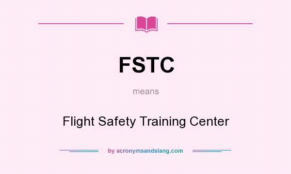 What does FSTC mean? It stands for Flight Safety Training Center