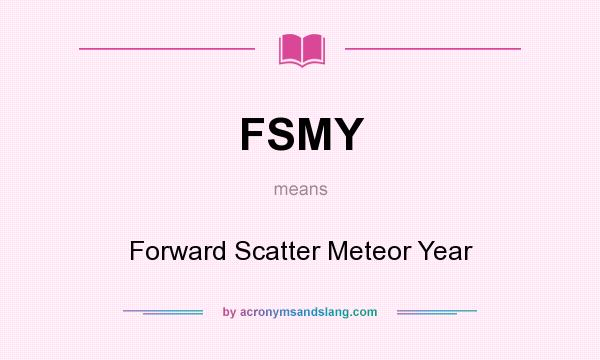 What does FSMY mean? It stands for Forward Scatter Meteor Year
