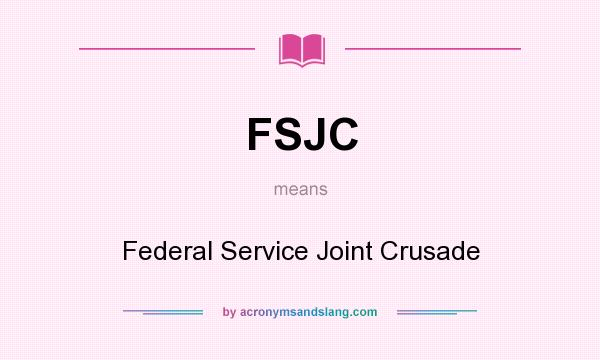 What does FSJC mean? It stands for Federal Service Joint Crusade