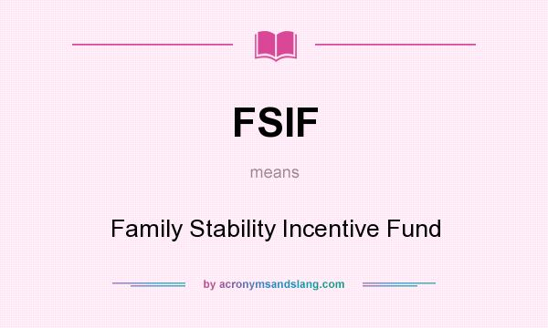 What does FSIF mean? It stands for Family Stability Incentive Fund