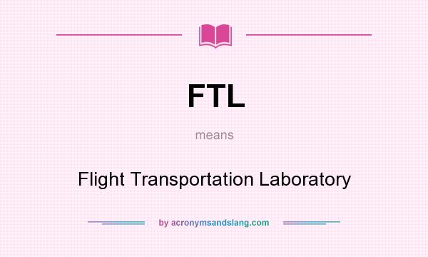 What does FTL mean? It stands for Flight Transportation Laboratory