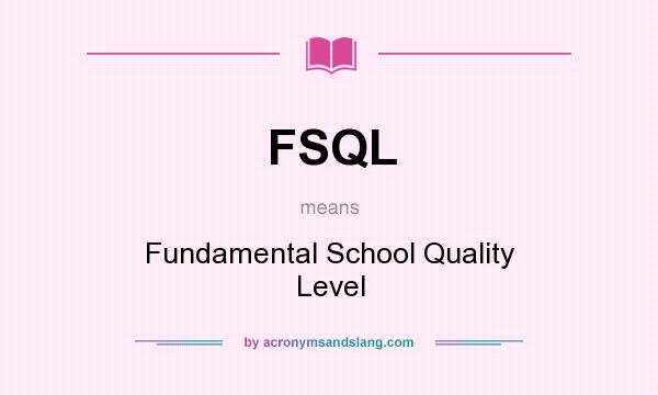 What does FSQL mean? It stands for Fundamental School Quality Level