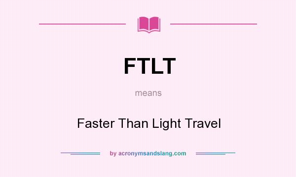 What does FTLT mean? It stands for Faster Than Light Travel