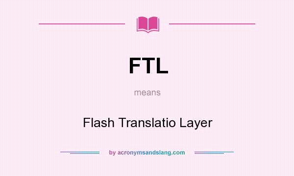 What does FTL mean? It stands for Flash Translatio Layer