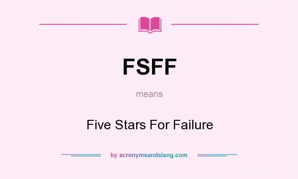 What does FSFF mean? It stands for Five Stars For Failure