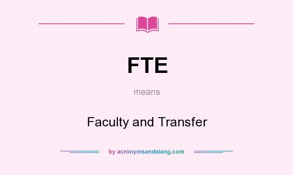 What does FTE mean? It stands for Faculty and Transfer