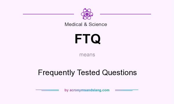 What does FTQ mean? It stands for Frequently Tested Questions