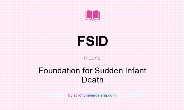 What does FSID mean? It stands for Foundation for Sudden Infant Death