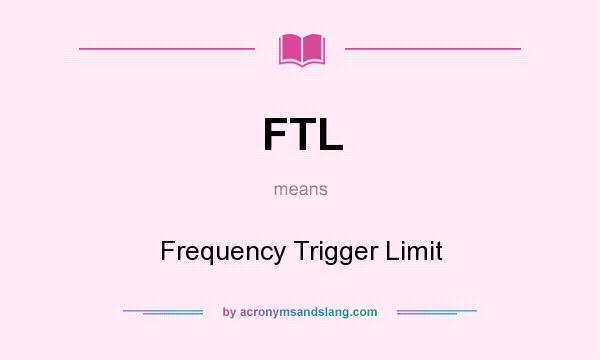 What does FTL mean? It stands for Frequency Trigger Limit