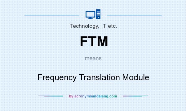 What does FTM mean? It stands for Frequency Translation Module