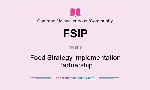What does FSIP mean? It stands for Food Strategy Implementation Partnership
