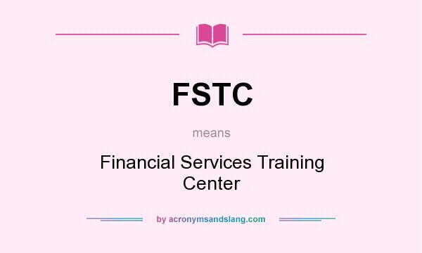 What does FSTC mean? It stands for Financial Services Training Center