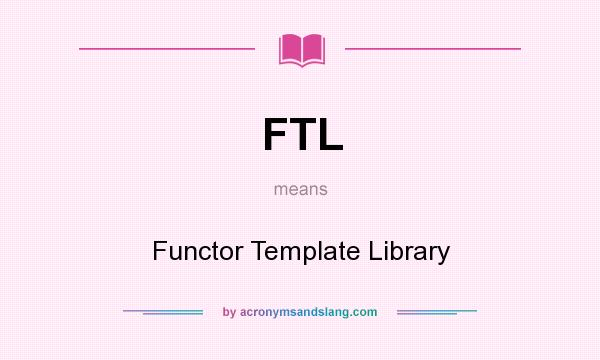 What does FTL mean? It stands for Functor Template Library