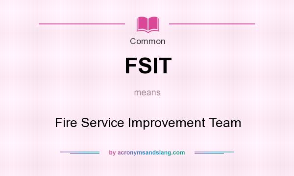 What does FSIT mean? It stands for Fire Service Improvement Team