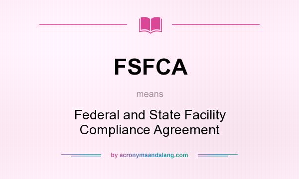 What does FSFCA mean? It stands for Federal and State Facility Compliance Agreement