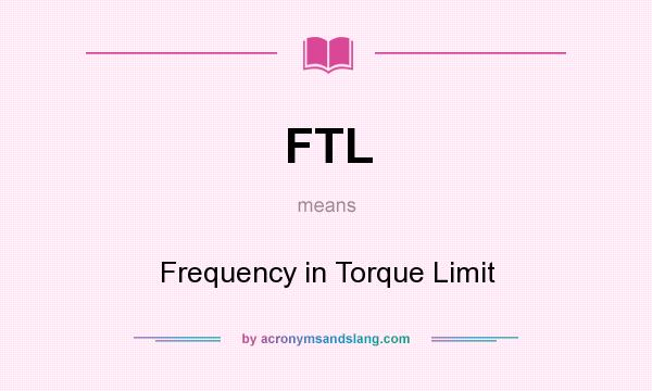 What does FTL mean? It stands for Frequency in Torque Limit