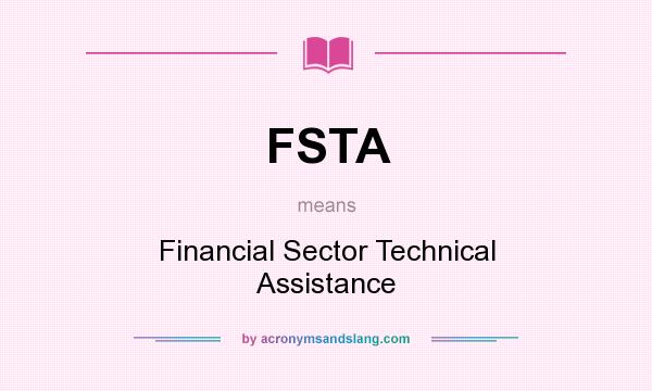 What does FSTA mean? It stands for Financial Sector Technical Assistance