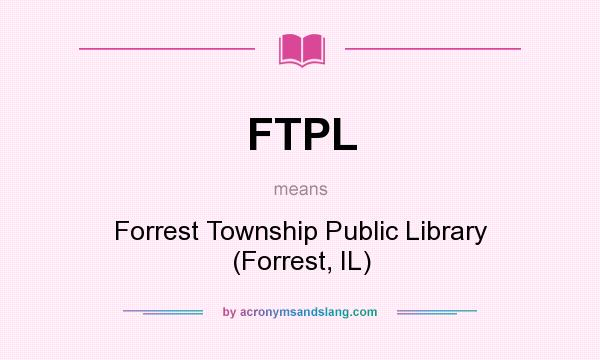 What does FTPL mean? It stands for Forrest Township Public Library (Forrest, IL)