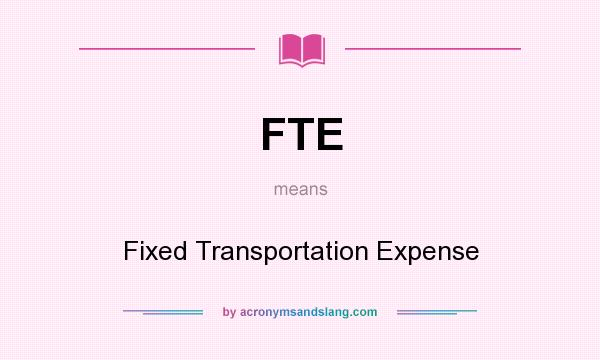 What does FTE mean? It stands for Fixed Transportation Expense