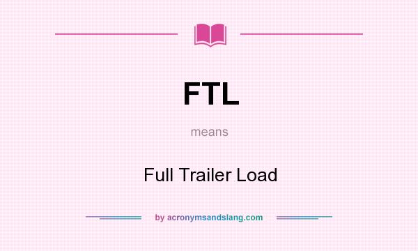 What does FTL mean? It stands for Full Trailer Load