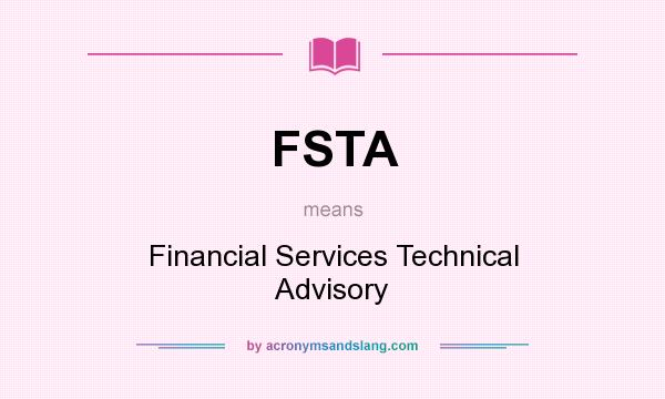What does FSTA mean? It stands for Financial Services Technical Advisory
