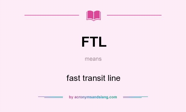 What does FTL mean? It stands for fast transit line