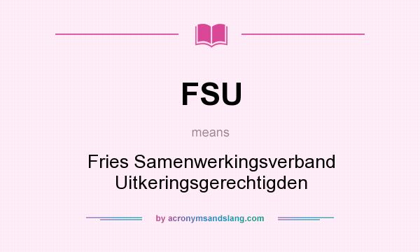 What does FSU mean? It stands for Fries Samenwerkingsverband Uitkeringsgerechtigden