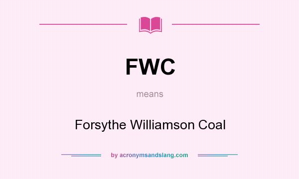 What does FWC mean? It stands for Forsythe Williamson Coal