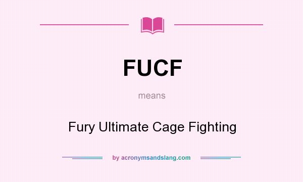 What does FUCF mean? It stands for Fury Ultimate Cage Fighting