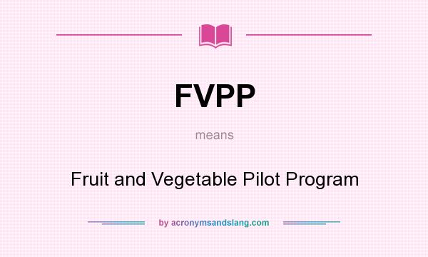 What does FVPP mean? It stands for Fruit and Vegetable Pilot Program