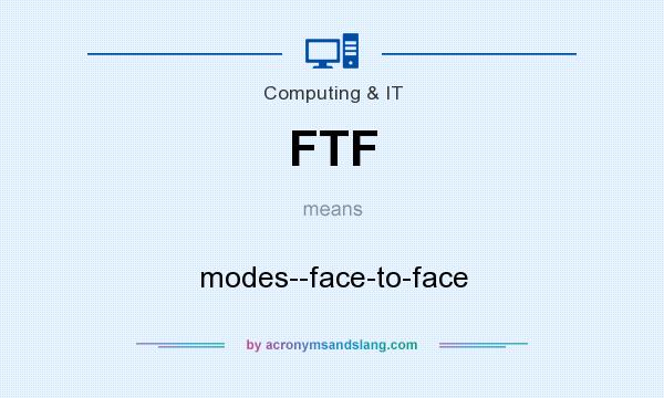 What does FTF mean? It stands for modes--face-to-face