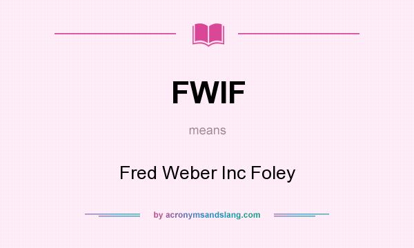 What does FWIF mean? It stands for Fred Weber Inc Foley