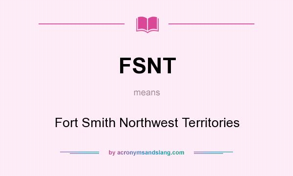 What does FSNT mean? It stands for Fort Smith Northwest Territories