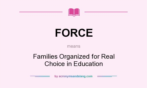 What does FORCE mean? It stands for Families Organized for Real Choice in Education