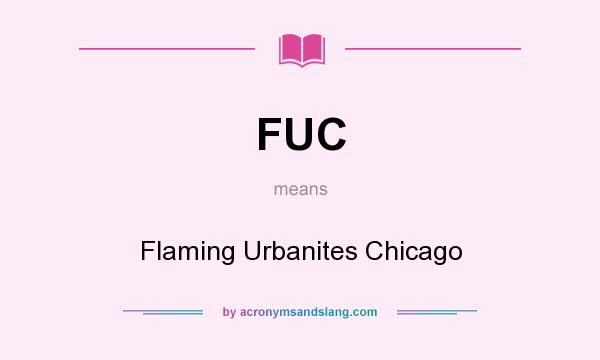 What does FUC mean? It stands for Flaming Urbanites Chicago