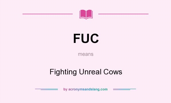 What does FUC mean? It stands for Fighting Unreal Cows