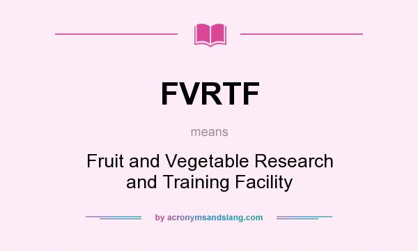 What does FVRTF mean? It stands for Fruit and Vegetable Research and Training Facility