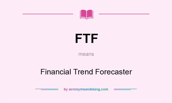 What does FTF mean? It stands for Financial Trend Forecaster